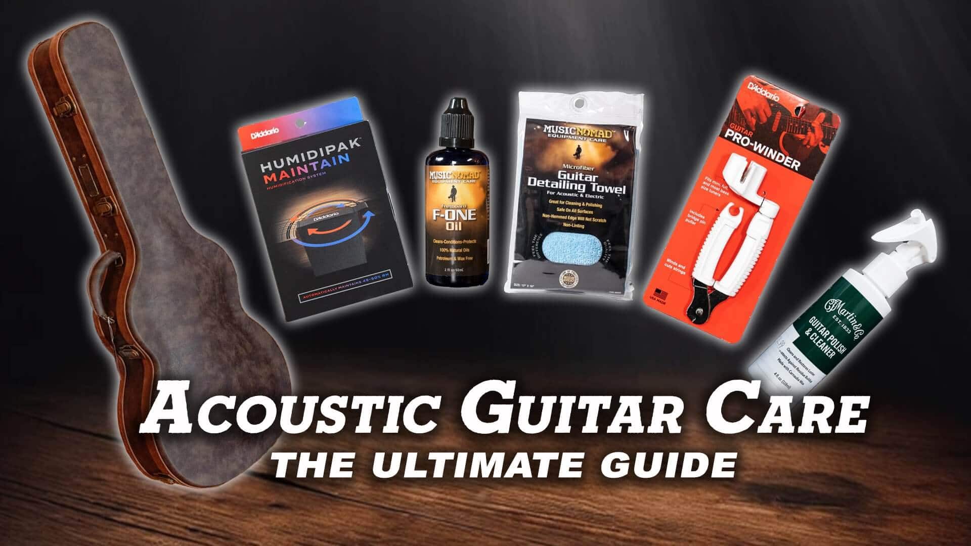 Acoustic Guitar Care: The Ultimate Guide for Cleaning, Humidity, Storage, String Care