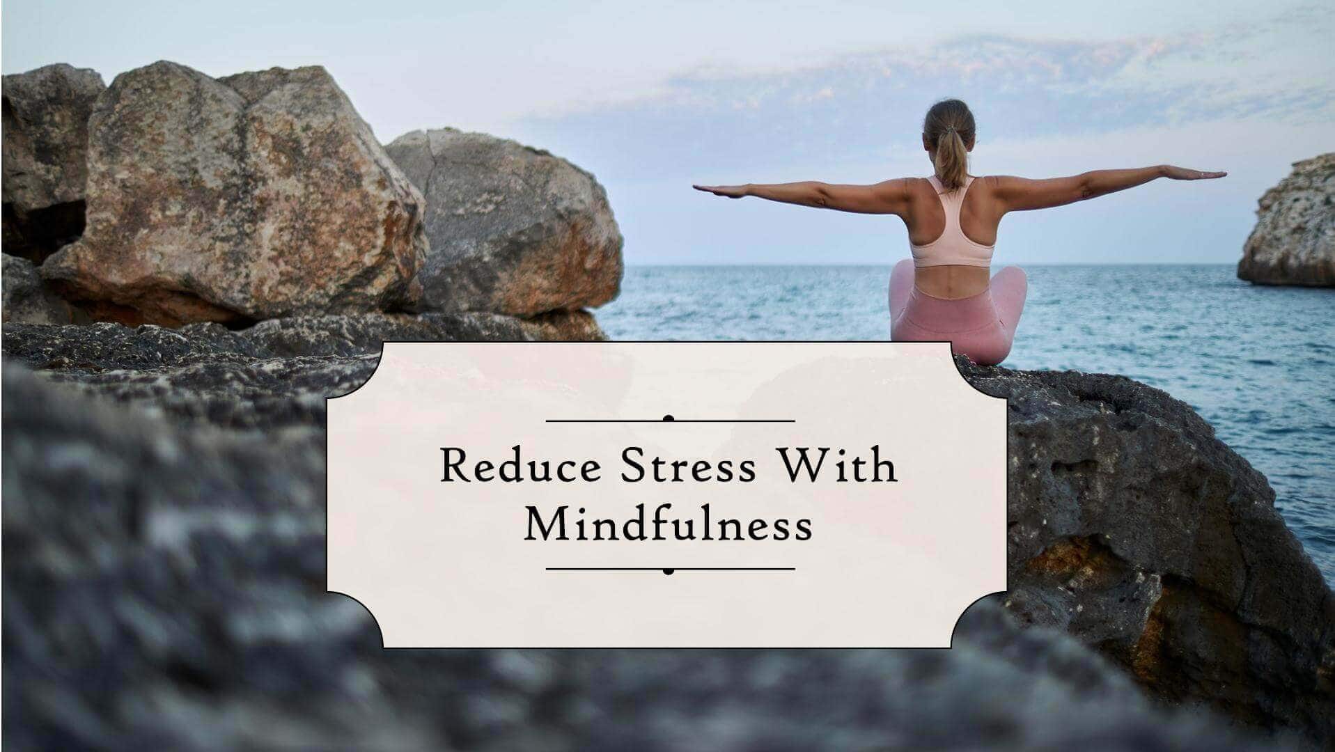 How Do Mindfulness Exercises Reduce Stress?