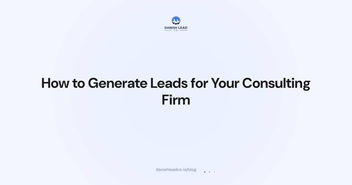 How to Generate Leads for Your Consulting Firm