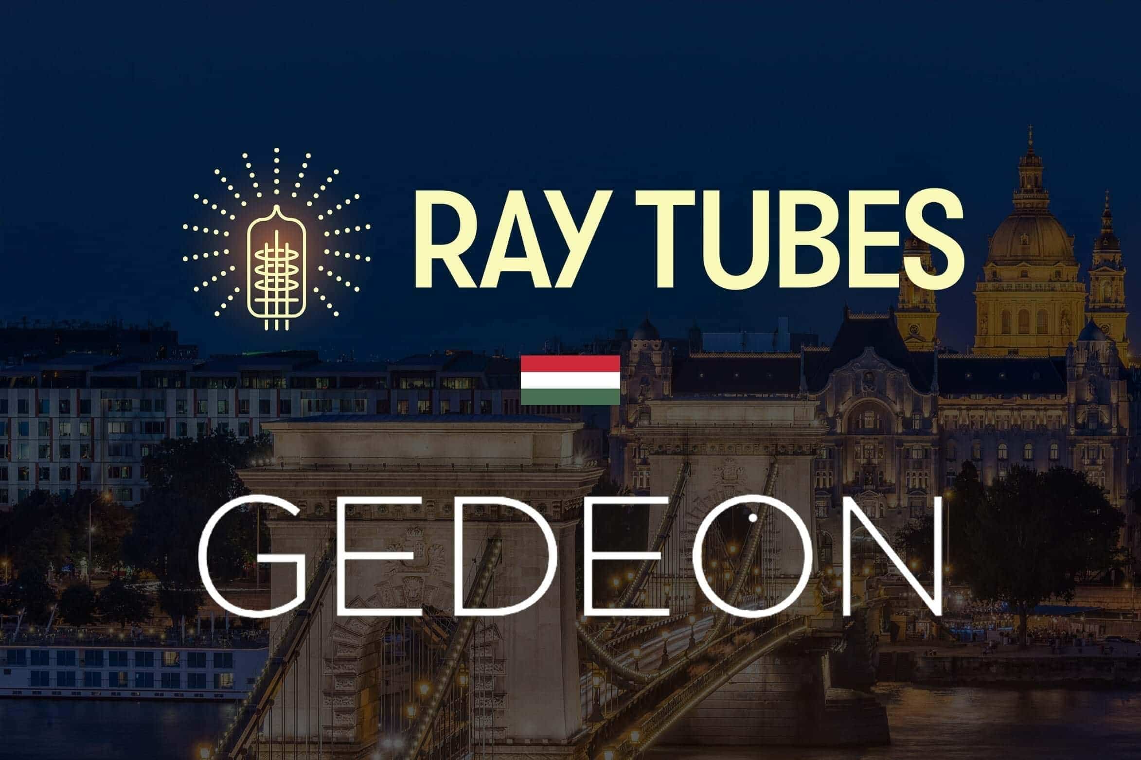 Ray Tubes Are Now Available Through Gedeon Audio in Hungary