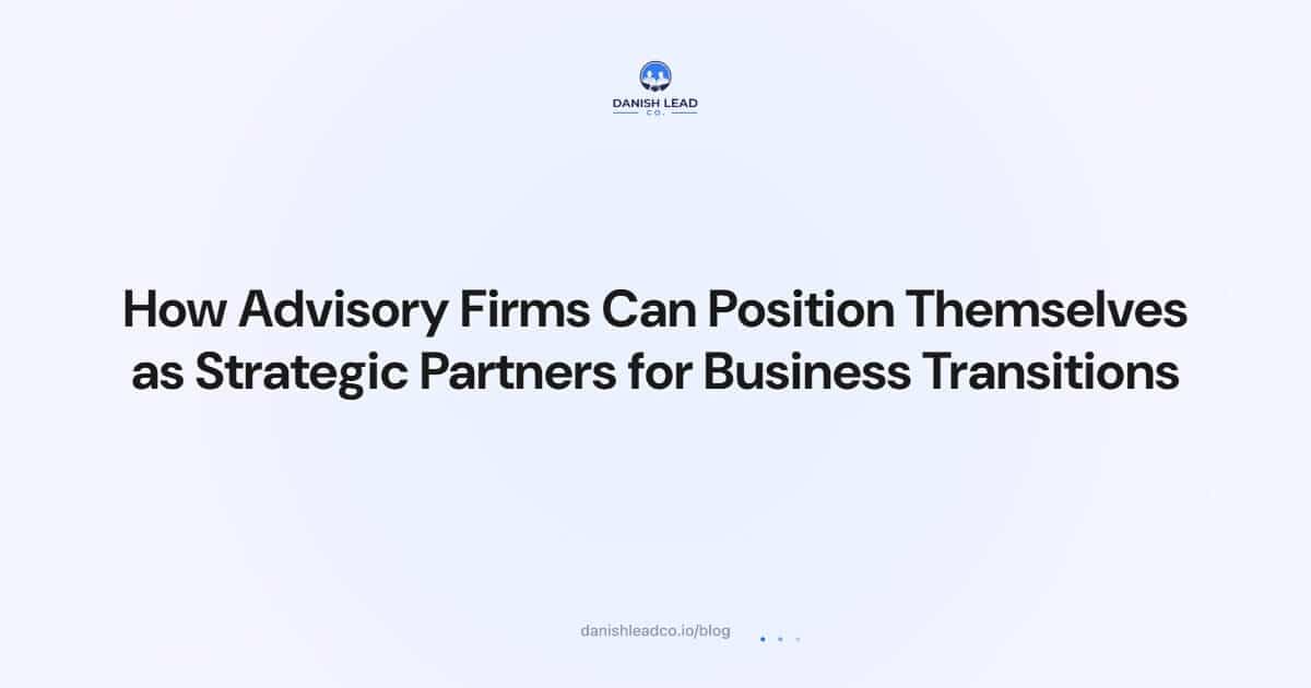 How Advisory Firms Can Position Themselves as Strategic Partners for Business Transitions