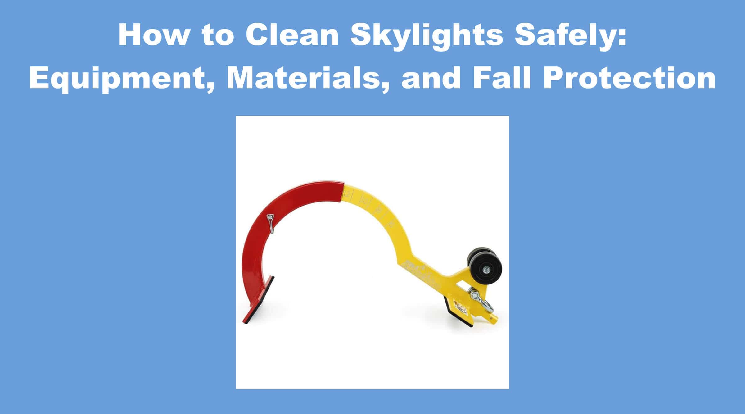 How to Clean Skylights Safely: Equipment, Materials, and Fall Protection