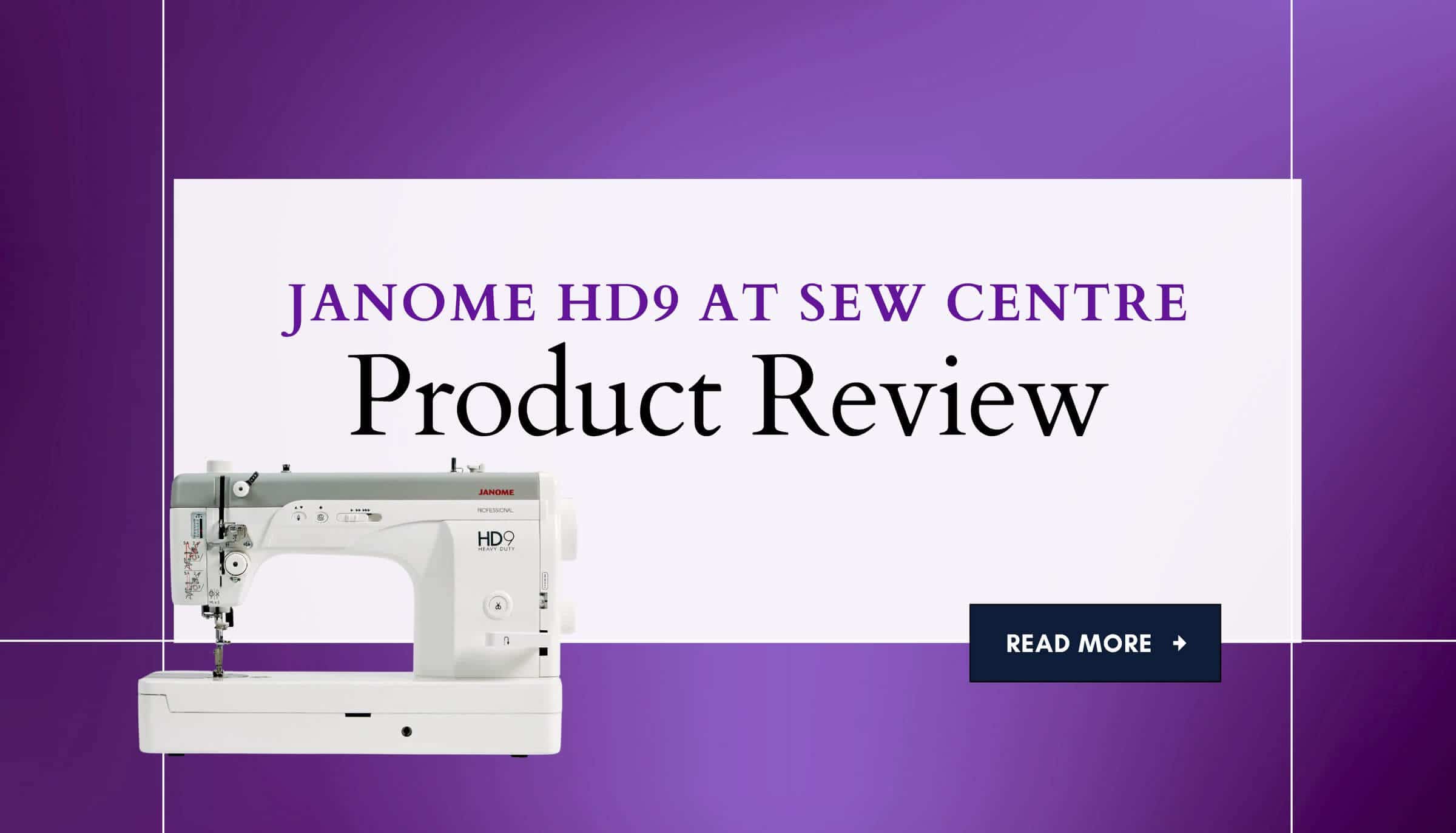 Product Review at Sew Centre: Janome HD9