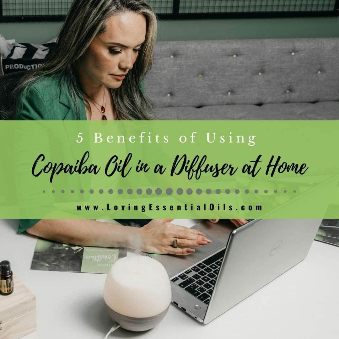 5 Benefits for Using Copaiba Oil in a Diffuser at Home by Loving Essential Oils