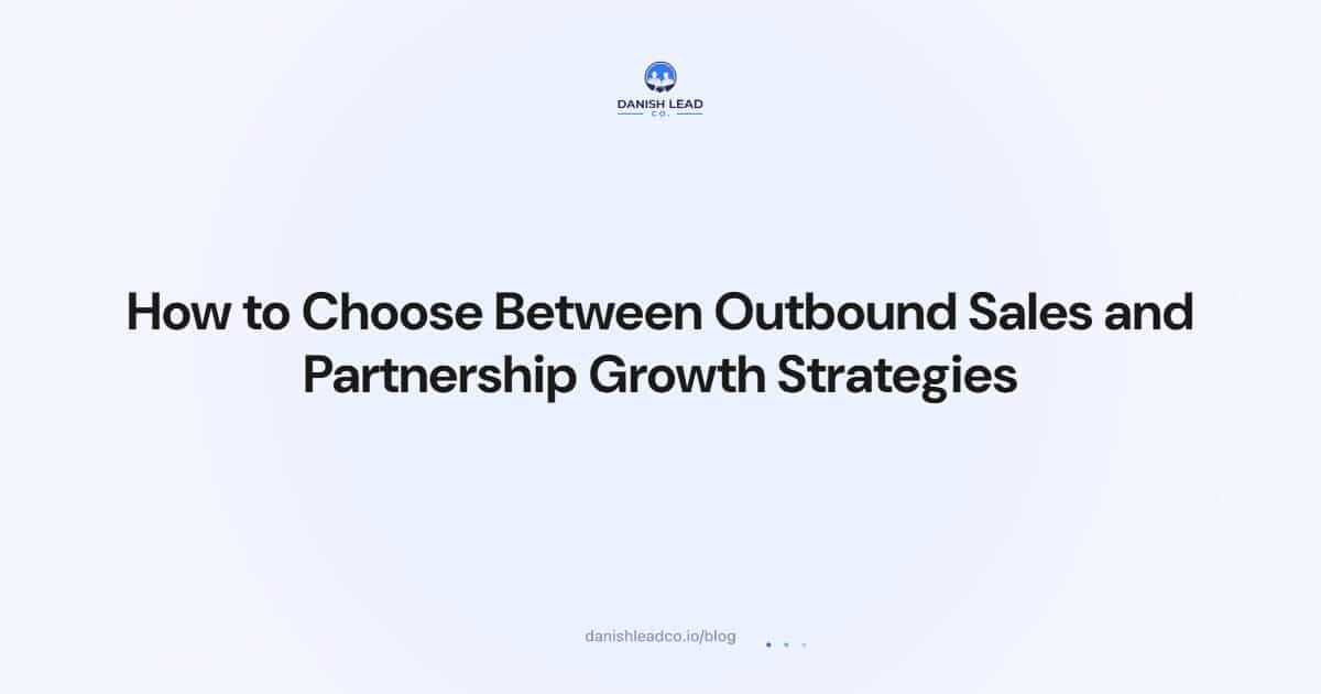 How to Choose Between Outbound Sales and Partnership Growth Strategies