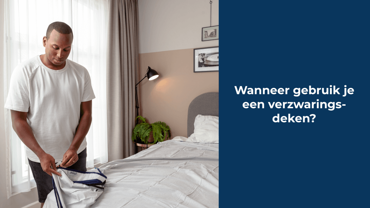 Duidelijk antwoord: wanneer gebruik je een verzwaringsdeken?
