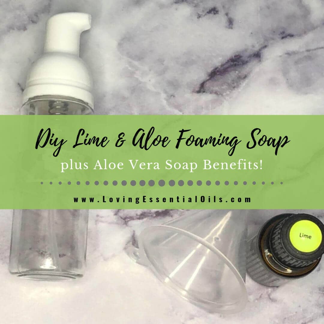 Aloe vera soap benefits and DIY foaming lime aloe hand soap
