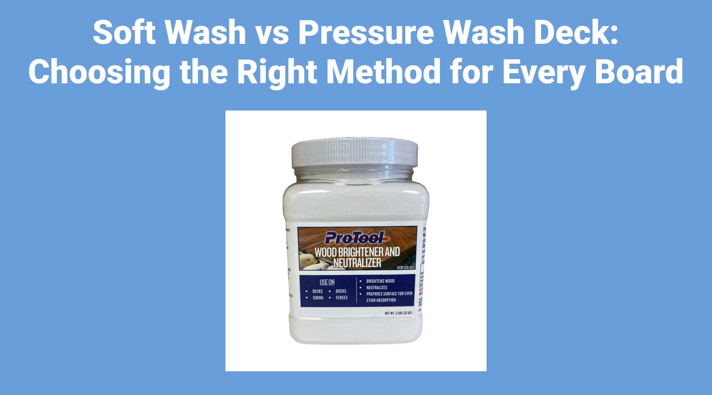 Soft Wash vs Pressure Wash Deck: Choosing the Right Method for Every Board