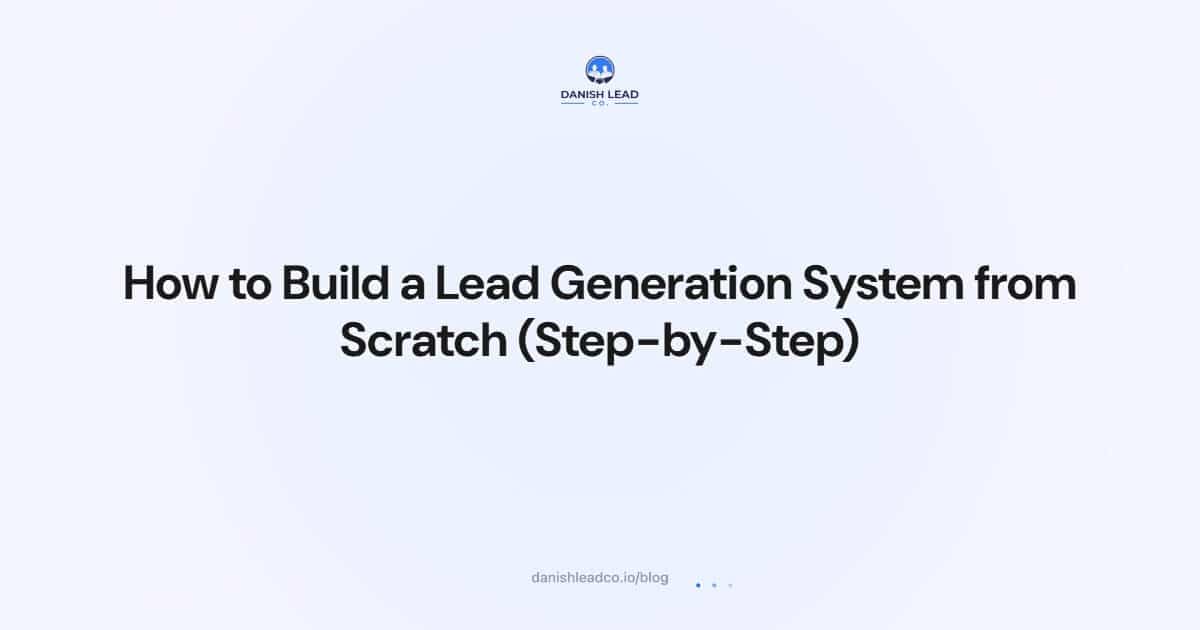 How to Build a Lead Generation System from Scratch (Step-by-Step)