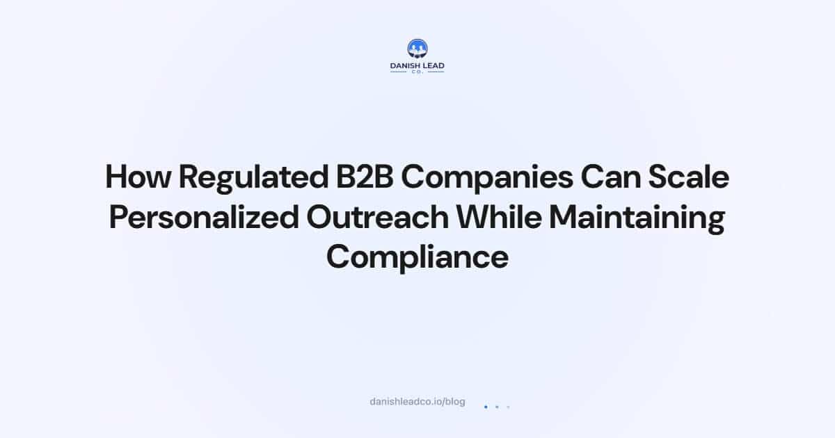 How Regulated B2B Companies Can Scale Personalized Outreach While Maintaining Compliance