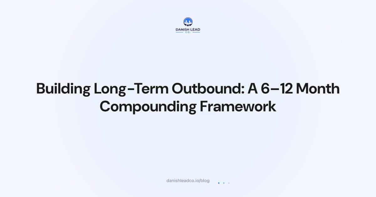Building Long-Term Outbound: A 6–12 Month Compounding Framework