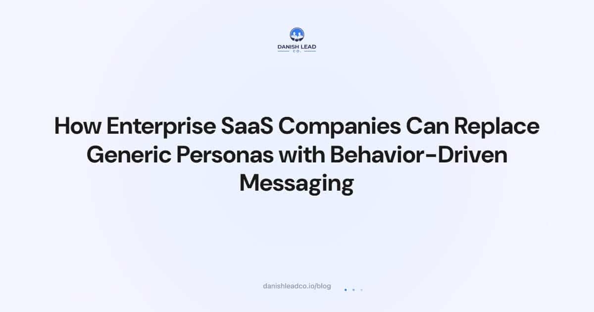 How Enterprise SaaS Companies Can Replace Generic Personas with Behavior-Driven Messaging