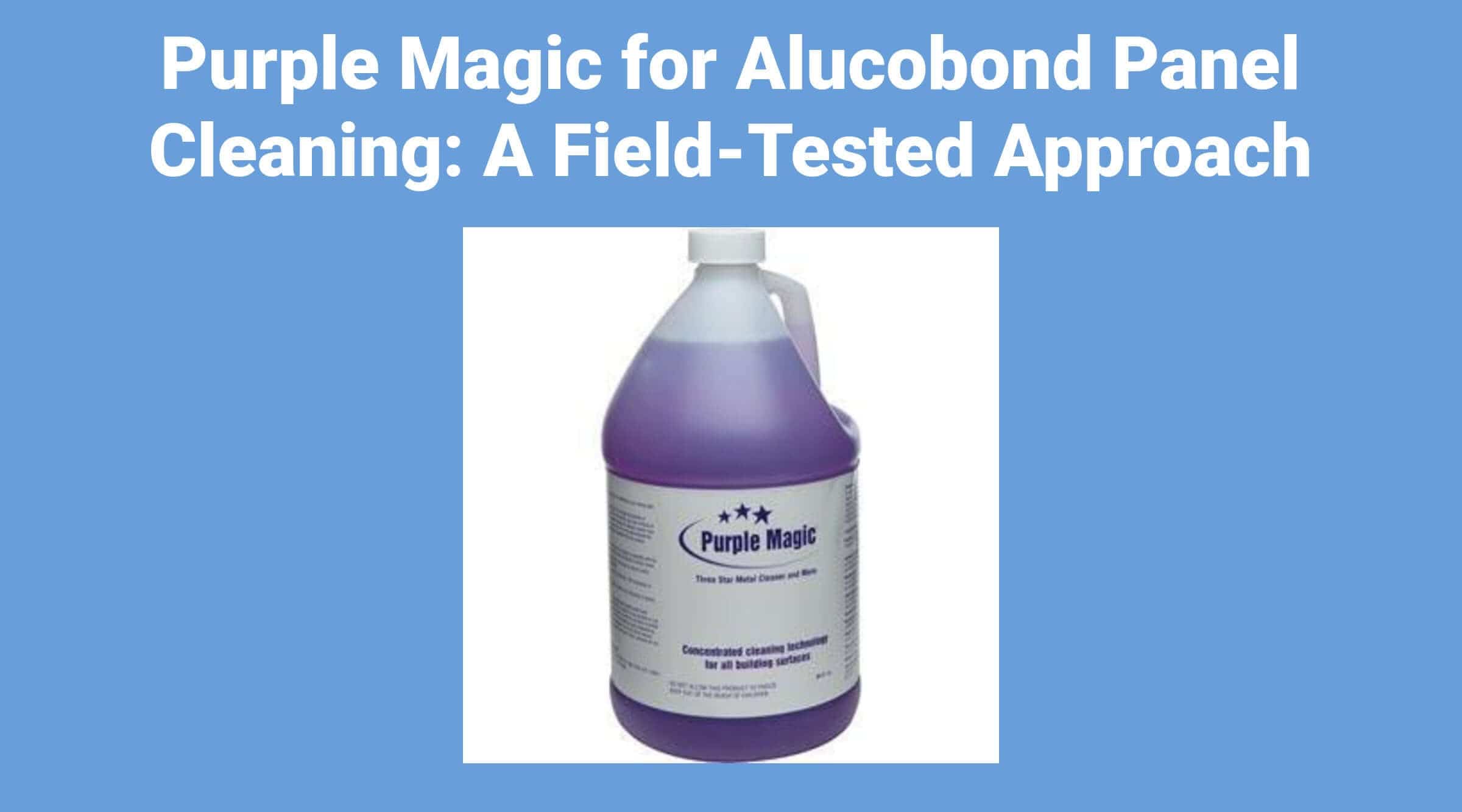 Purple Magic for Alucobond Panel Cleaning: A Field-Tested Approach