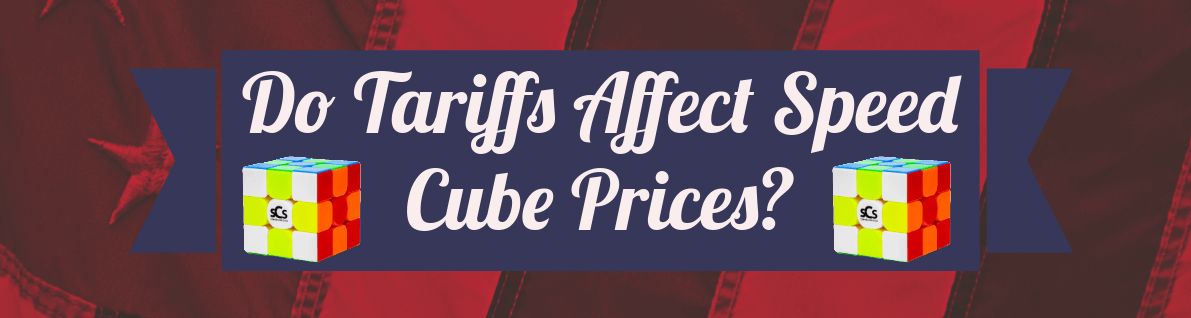 Do Tariffs Affect Speed Cube Prices at SpeedCubeShop?