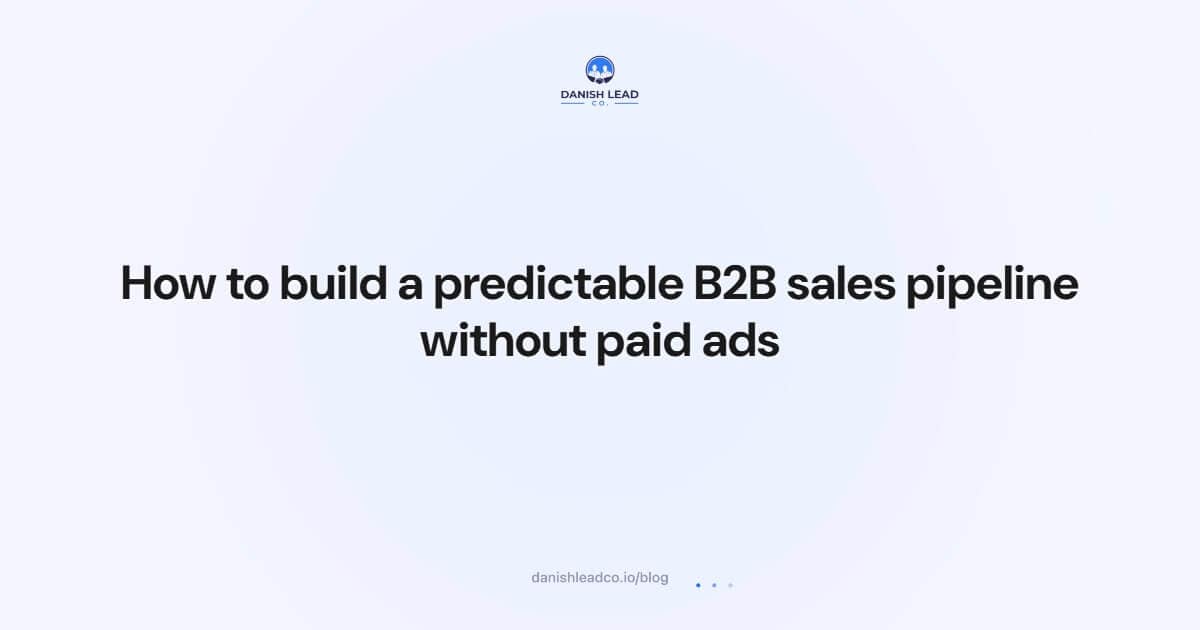 How to build a predictable B2B sales pipeline without paid ads
