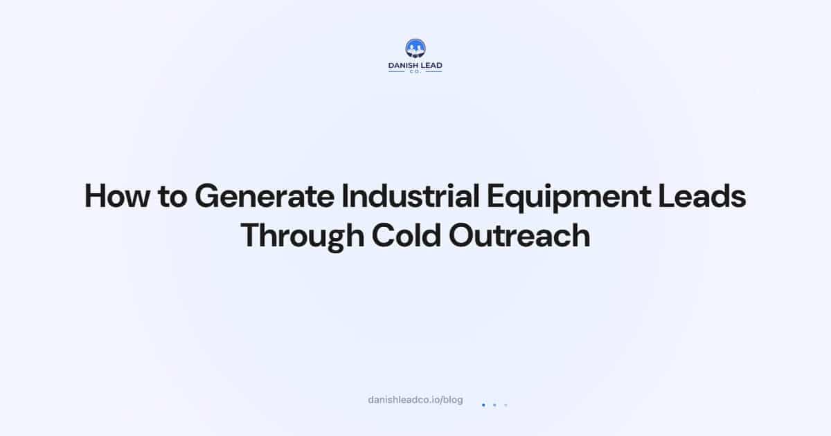 How to Generate Industrial Equipment Leads Through Cold Outreach