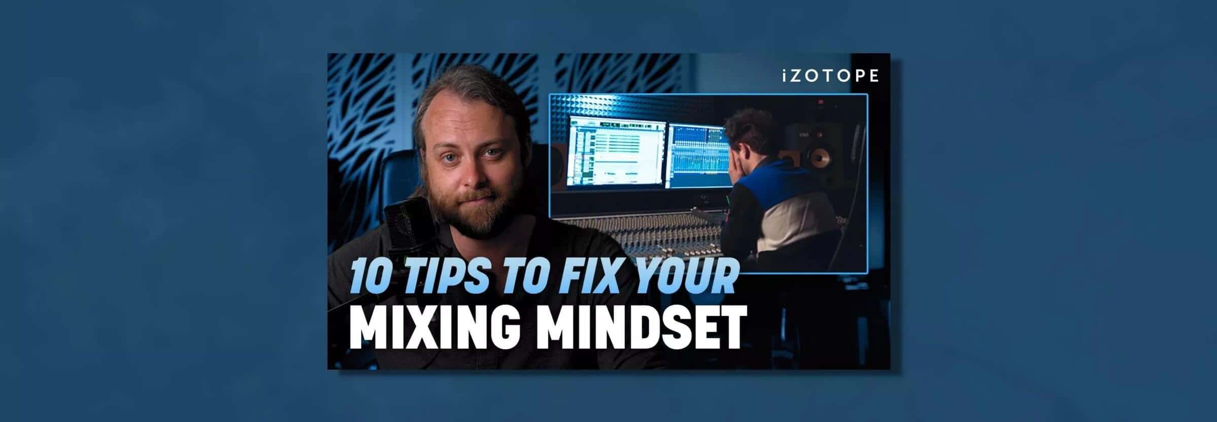 10 Tips to Fix Your Mixing Mindset