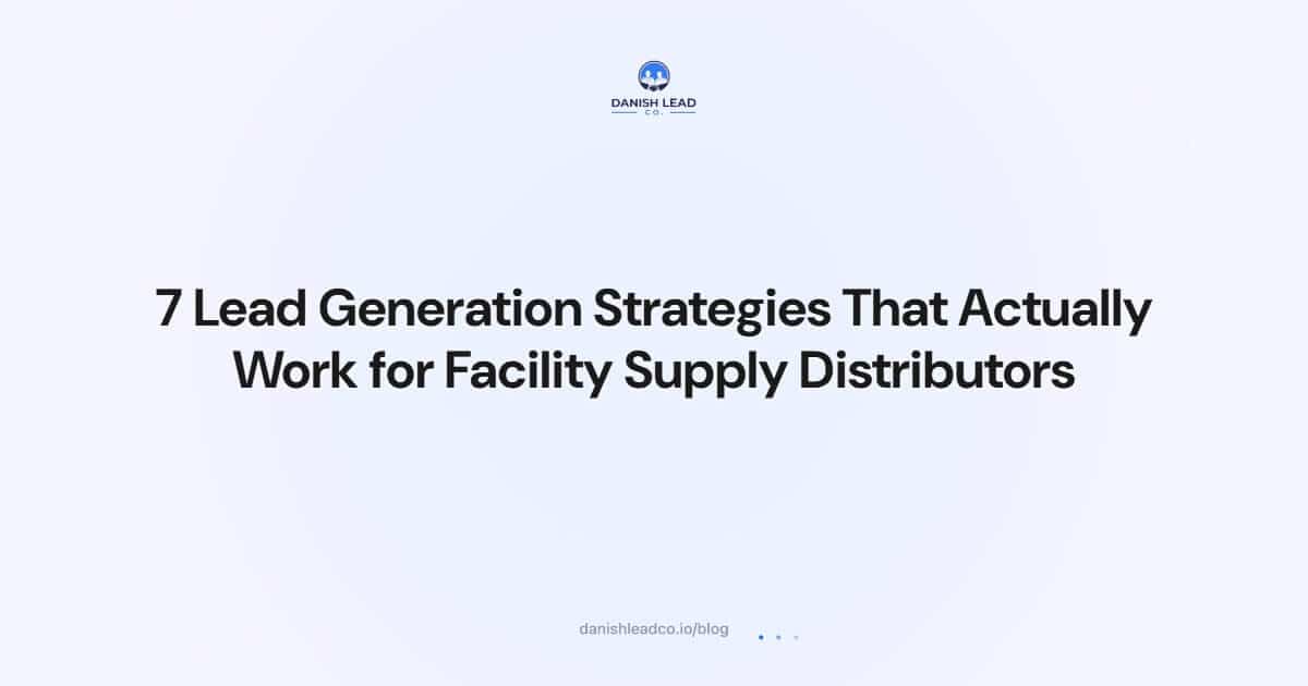 7 Lead Generation Strategies That Actually Work for Facility Supply Distributors
