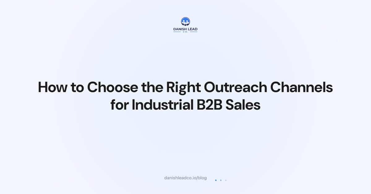 How to Choose the Right Outreach Channels for Industrial B2B Sales