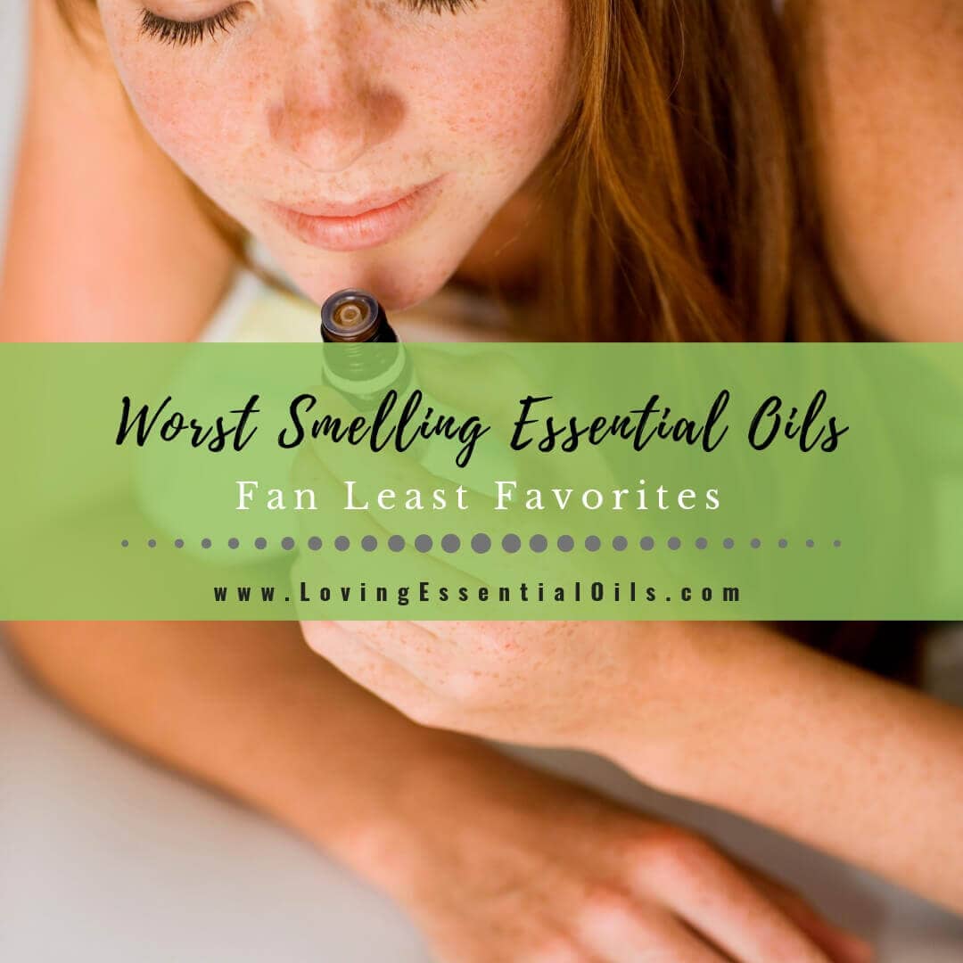 Worst Smelling Essential Oils - Least Favorites Stinky Oils