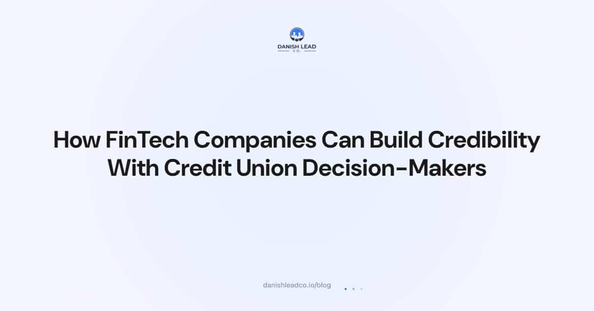 How FinTech Companies Can Build Credibility With Credit Union Decision-Makers