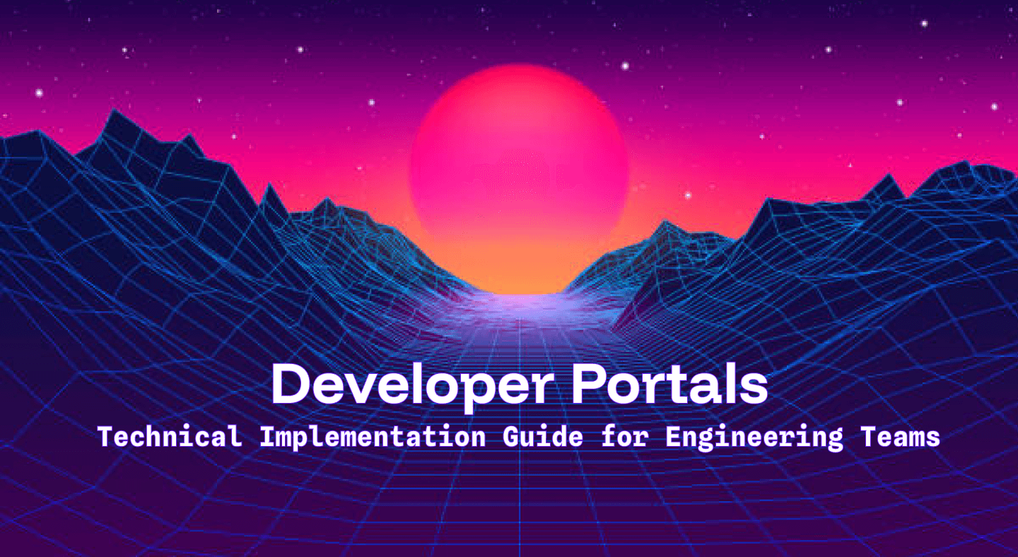 Developer Portals: Technical Implementation Guide for Engineering Teams