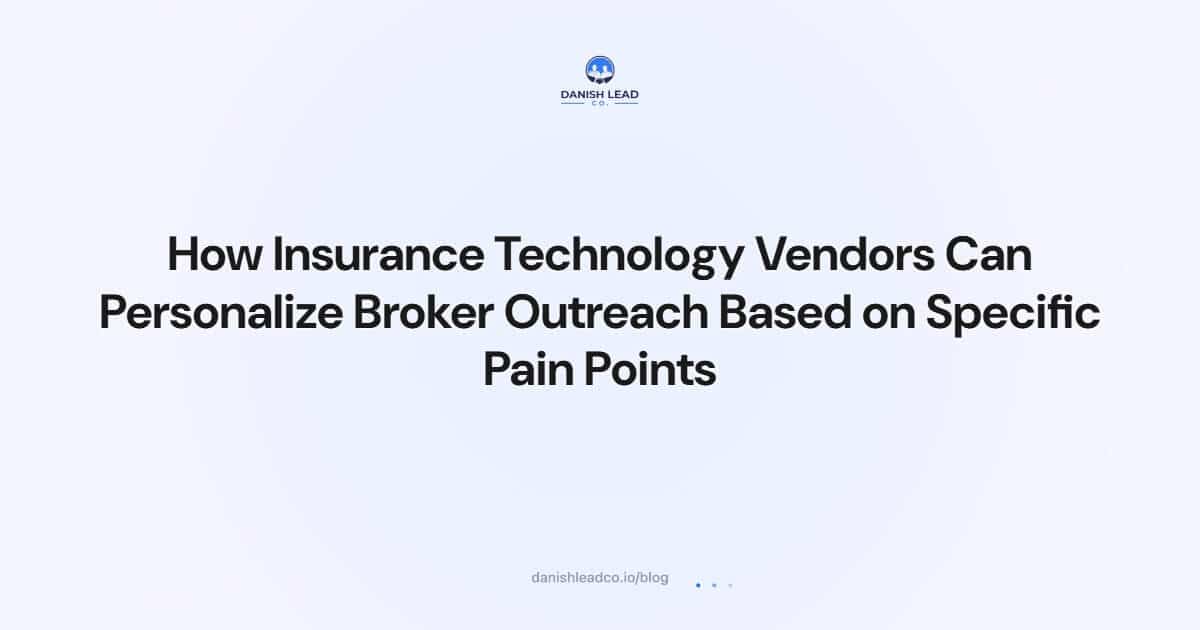 How Insurance Technology Vendors Can Personalize Broker Outreach Based on Specific Pain Points