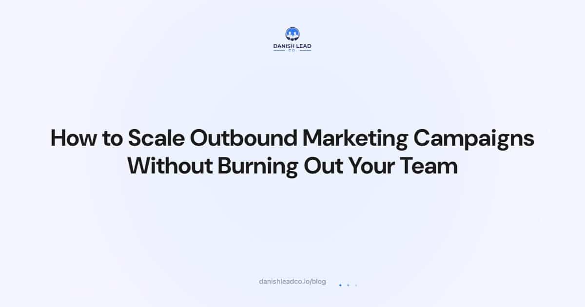 How to Scale Outbound Marketing Campaigns Without Burning Out Your Team