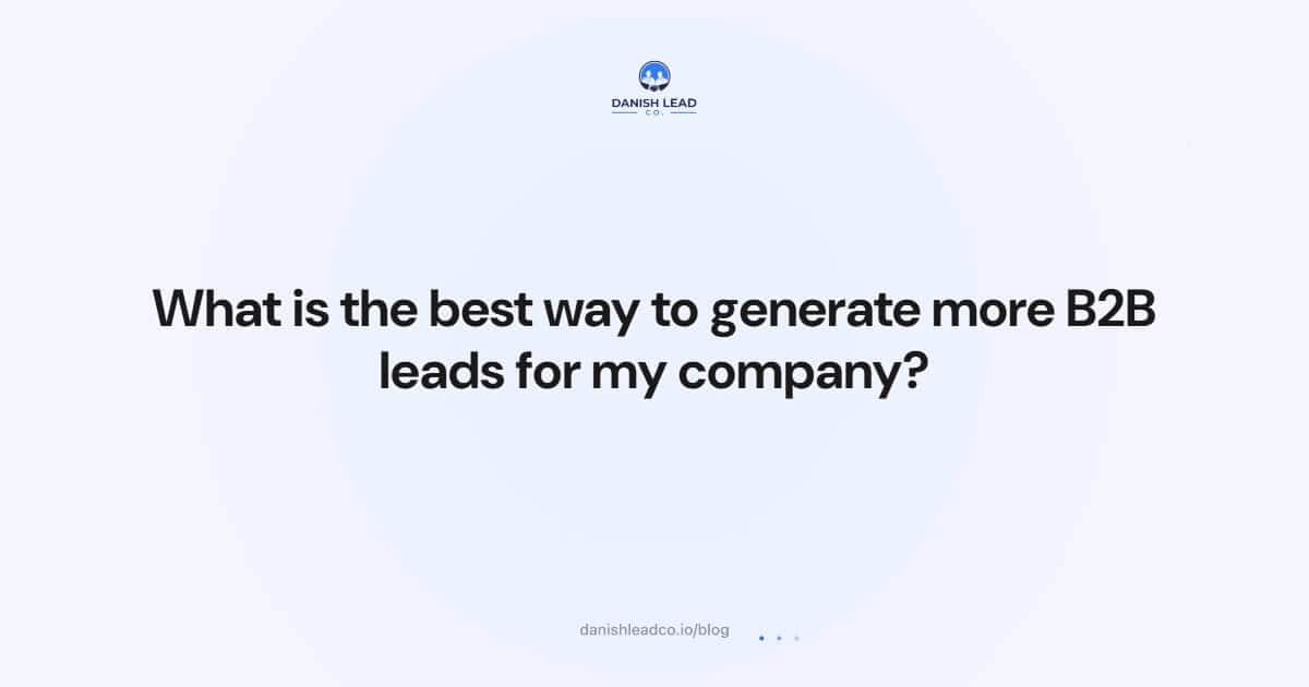 What is the best way to generate more B2B leads for my company?