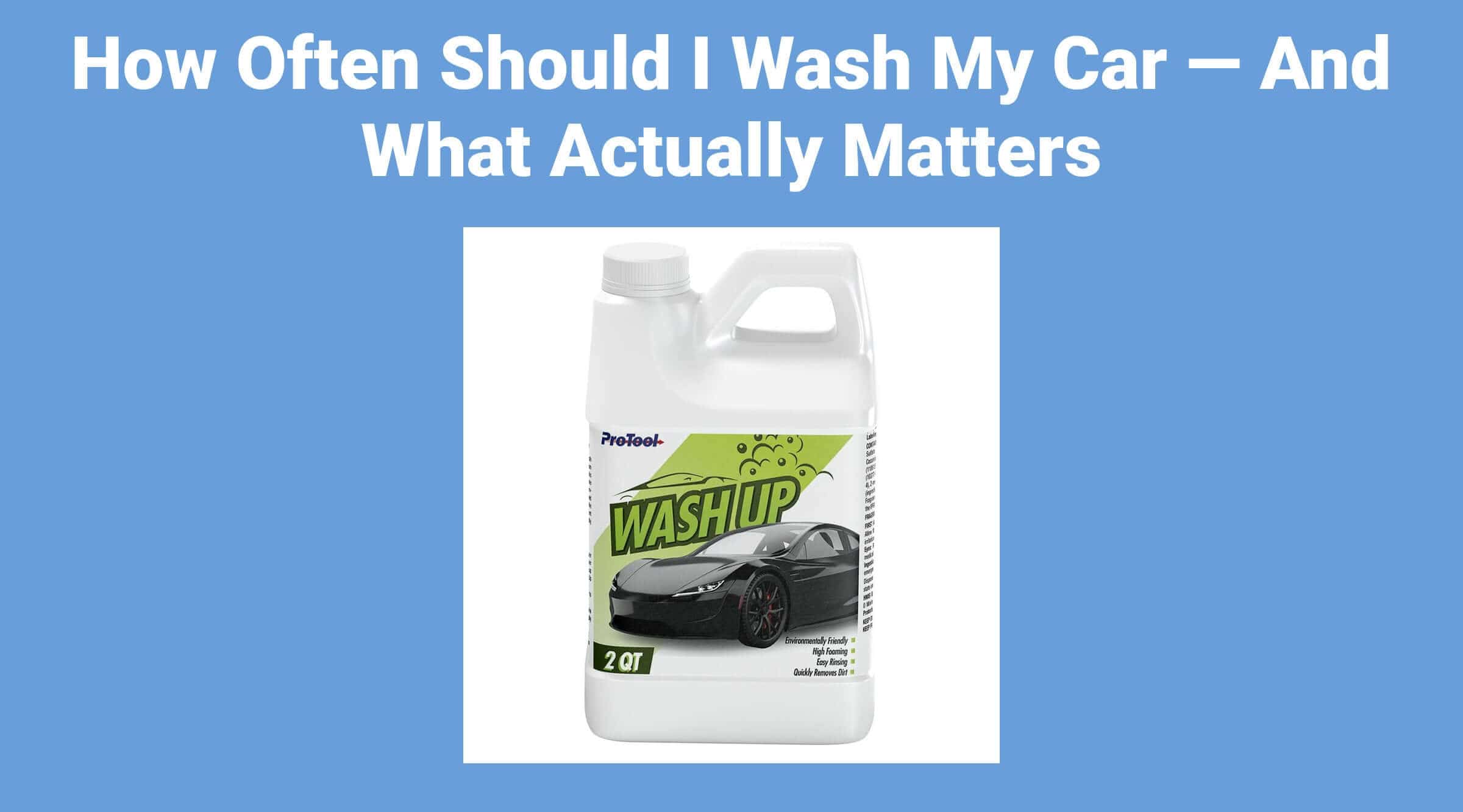 How Often Should I Wash My Car — And What Actually Matters
